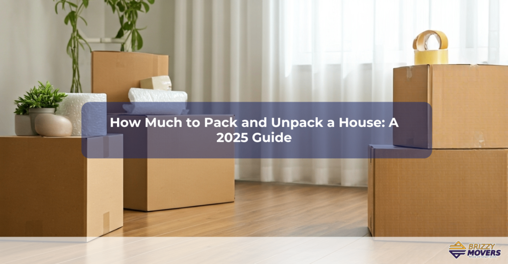 How Much to Pack and Unpack a House: A 2025 Guide